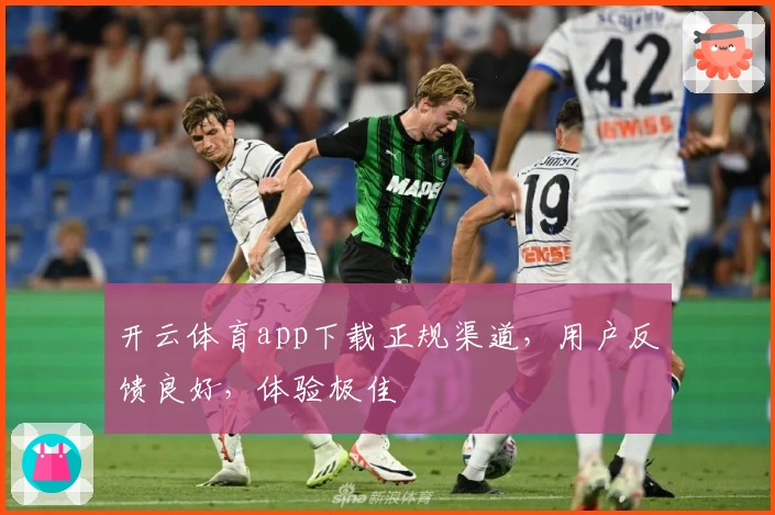 开云体育app下载正规渠道，用户反馈良好，体验极佳
