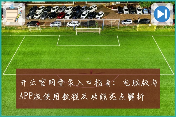 开云官网登录入口指南：电脑版与APP版使用教程及功能亮点解析
